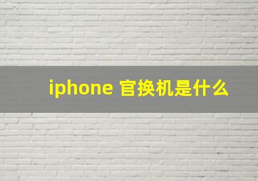 iphone 官换机是什么